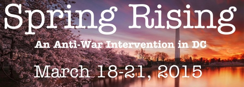 Spring Rising: An Anti-War Intervention In DC. March 18-21 2015.