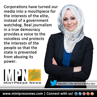 "Corporations have turned our media into a mouthpiece for the elite, instead of a government watchdog." - Mnar Muhawesh